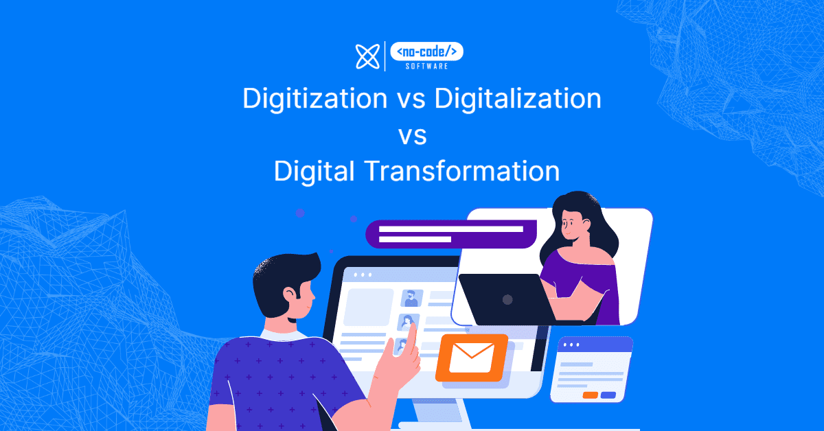 Digitization vs Digitalization vs Digital Transformation | No-code software